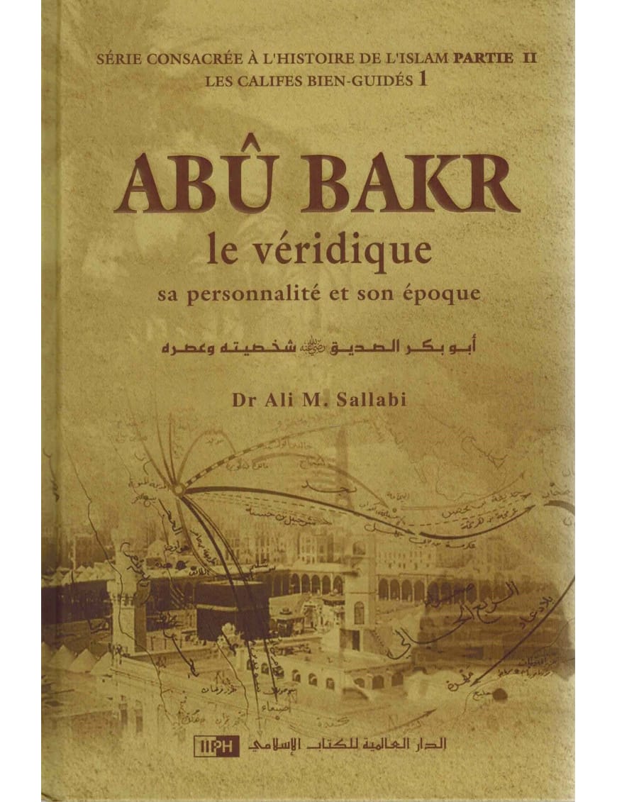 Abu Bakr le véridique - sa personnalité et son époque - Les califes bien guidés - volume 1 - Ali M. Sallabi - IIPH - IIPH IIPH Livre > Islam 9786035012300 Librairie Musulmane Al-imen