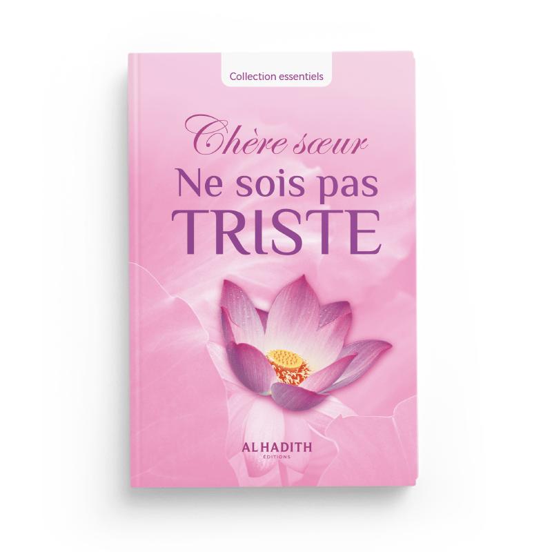 Chère soeur, ne sois pas triste - Éditions Al-Hadîth Al-Hadîth Livre Islam Femme 9782875452757 Librairie Musulmane Al-imen
