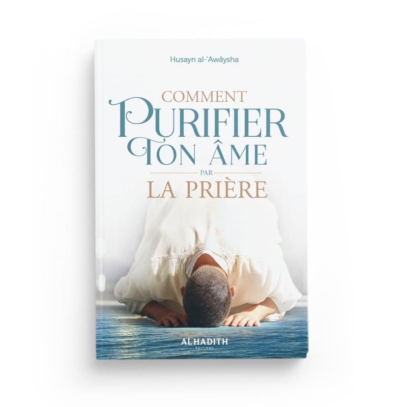 Comment purifier ton âme par la prière - Husayn al-‘Awâysha - éditions Al-Hadîth Al-Hadîth Livre > Islam > Foi et Spiritualité 9782492026362 Librairie Musulmane Al-imen