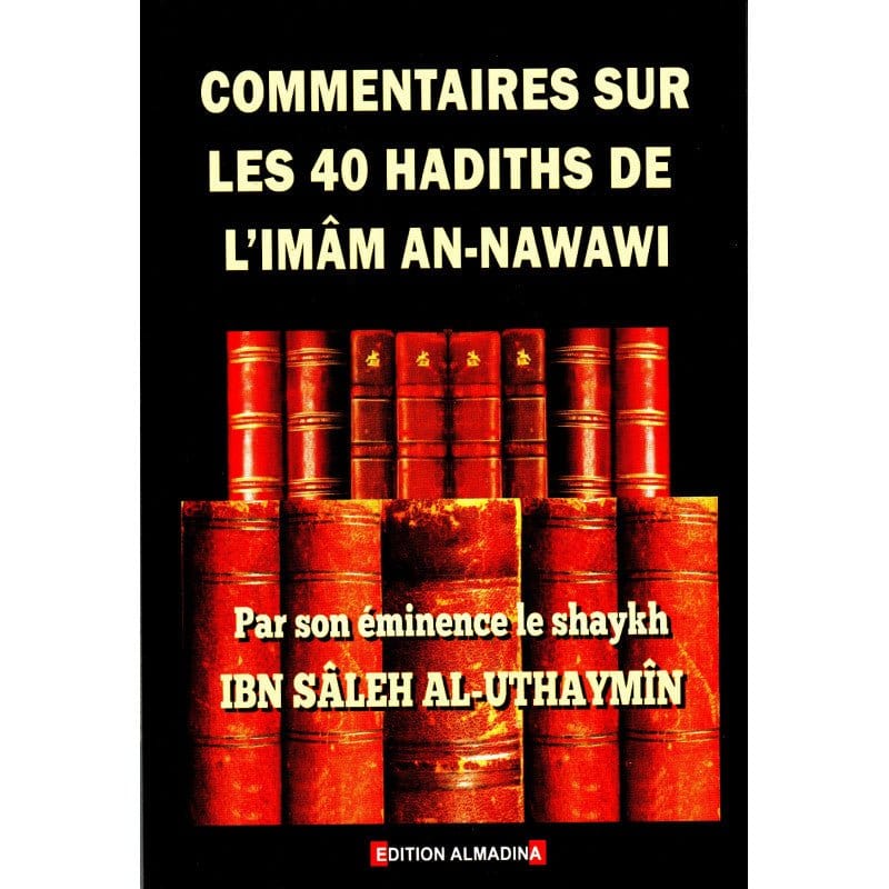 Commentaires sur les 40 hadiths de l'imâm An-Nawawi par Shaykh Ibn Sâleh Al-Uthaymîn Al-Madina Livre Islam Hadith (Traditions Prophétiques) 9789954961377 Librairie Musulmane Al-imen