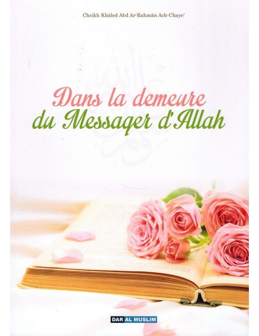 Dans la demeure du Messager d'Allah - Khaled 'Abd Ar-Rahman Ach-Chaye' - Dar Al-Muslim Dar Al-Muslim Livre Islam Mariage 9782356354006 Librairie Musulmane Al-imen