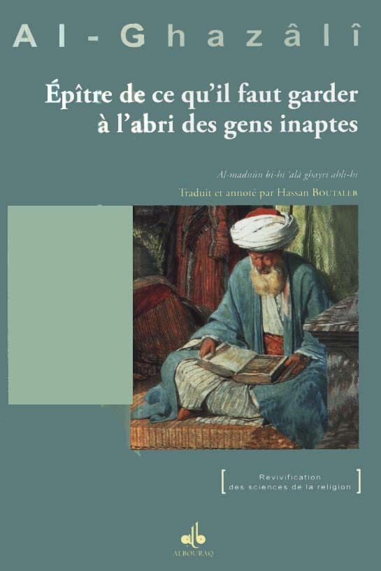Épître de ce qu'il faut garder à l'abri des gens inaptes — Abu Hamid Al Ghazali | Éditions Al Bouraq Al Bouraq Livre > Islam > Foi et Spiritualité 9791022501910 Librairie Musulmane Al-imen