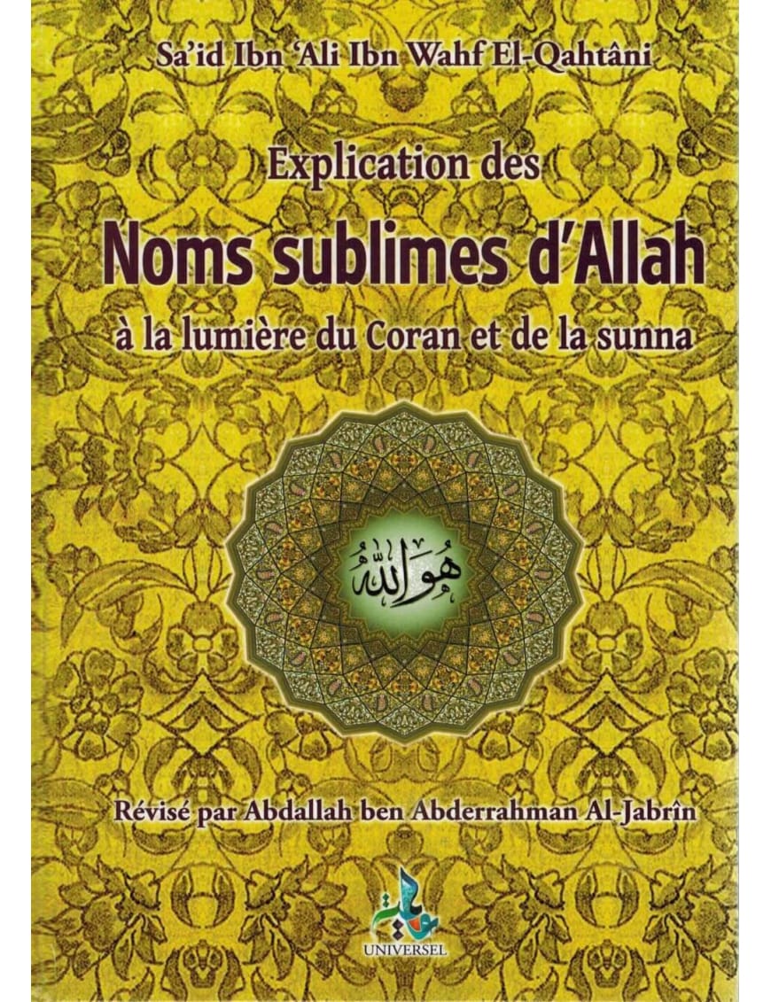 Explication des noms sublimes d'Allah à la lumière du Coran et de la Sunna - Sa'id al Qahtani - Universel - Éditions Universel Universel Livre > Islam > Tawhid / Aqidah (Croyance) 9782369590224 Librairie Musulmane Al-imen