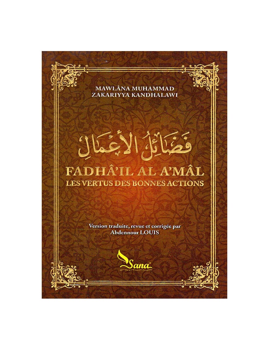 Fadhâ'il al a'mâl : Les vertus des bonnes actions - Zakariyya Kandhalawi - Sana Sana Livre > Islam > Foi et Spiritualité 9782356330239 Librairie Musulmane Al-imen
