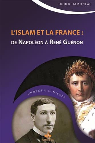 Islam et la France : De Napoléon à René Guénon — Didier Hamoneau | Éditions Al Bouraq Al Bouraq Livre > Islam 9791022500272 Librairie Musulmane Al-imen
