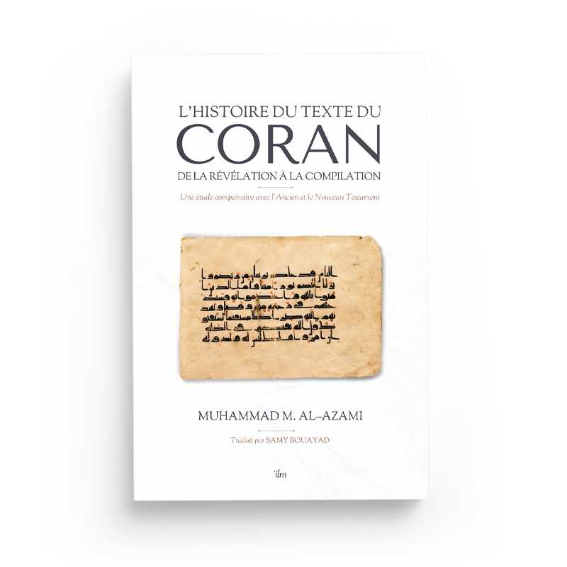 L’histoire du texte du Coran : de la révélation à la compilation - étude comparative avec la Bible Ilm Livre > Islam > Histoire du monde arabo-musulman 9782958627119 Librairie Musulmane Al-imen