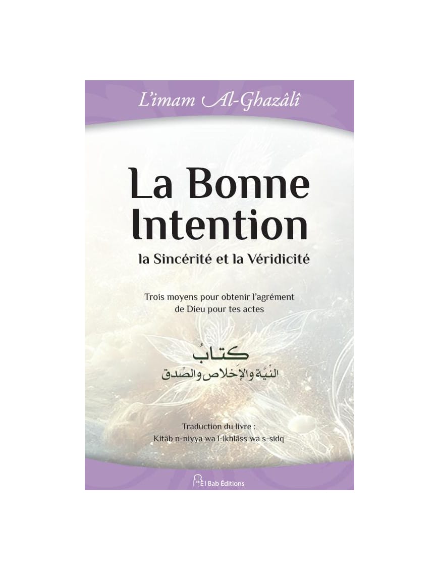 La bonne intention, la sincérité et la véridicité - El Bab - Al-Ghazâlî - Éditions Iqra Iqra Livre > Islam > Foi et Spiritualité 9782373790177 Librairie Musulmane Al-imen