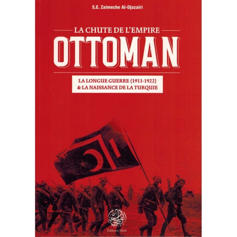 La Chute De L'Empire Ottoman: La Longue Guerre (1911-1922) & La Naissance De La Turquie, De S.E Zaimeche Al-Djazairi Ribât Livre > Islam > Histoire du monde arabo-musulman 9782491948634 Librairie Musulmane Al-imen