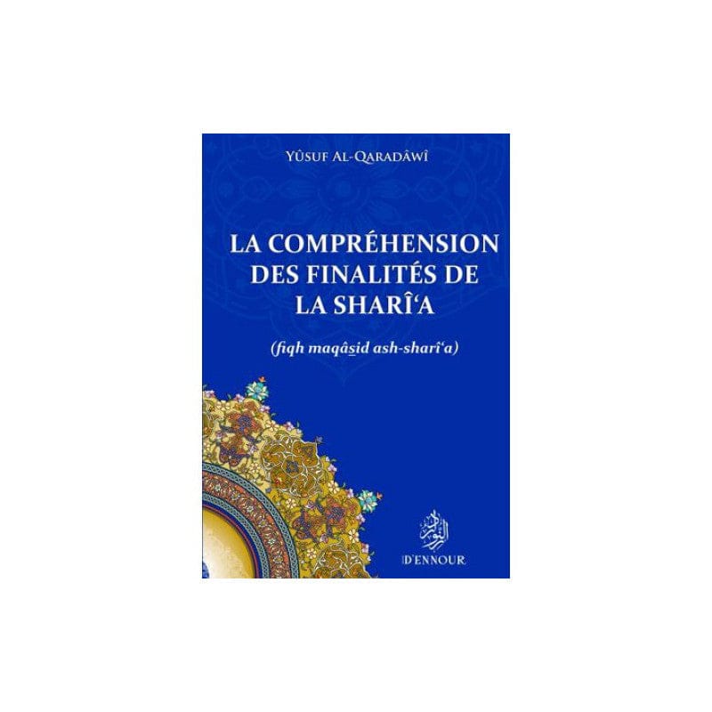La compréhension des finalités de la Sharî'a — Yûsuf Al-Qaradâwî | Éditions Maison d'Ennour Maison d'Ennour Livre > Islam > Fiqh (Droit et Jurisprudence) 9782752401724 Librairie Musulmane Al-imen