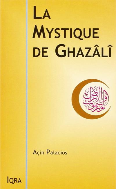 La mystique de Ghazali - Açin Palacios - Iqra éditions Iqra Livre > Islam > Foi et Spiritualité 9782911509633 Librairie Musulmane Al-imen