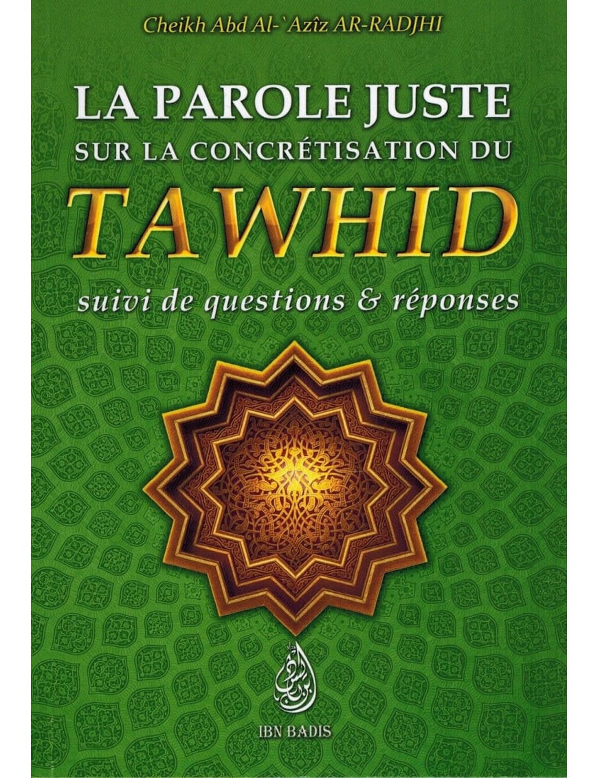 La parole juste sur la concrétisation du Tawhid - Cheikh Abd Ar-Rahmân As-Sa'di - Ibn Badis - Ibn Badis Éditions Ibn Badis Livre > Islam > Tawhid / Aqidah (Croyance) 9791091925068 Librairie Musulmane Al-imen