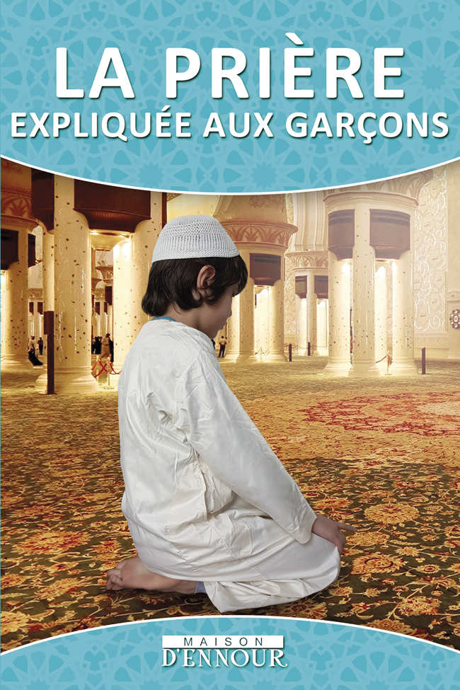 La prière expliquée aux garçons | Éditions Maison d'Ennour Maison d'Ennour Livres > Islam > Prière (Salat) 9782752400833 Librairie Musulmane Al-imen