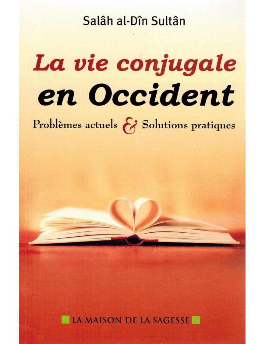 La vie conjugale en Occident - Problèmes actuels & solutions pratiques - Salâh al-Dïn Sultân - La Maison de la Sagesse - Sana Sana Livre Islam Mariage 3700495409278 Librairie Musulmane Al-imen