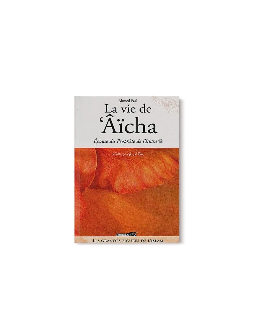 La vie de Aicha, épouse du Prophète - Ahmed Fazl - Iqra - Éditions Iqra Iqra Livre Islam Femme 9782911509124 Librairie Musulmane Al-imen