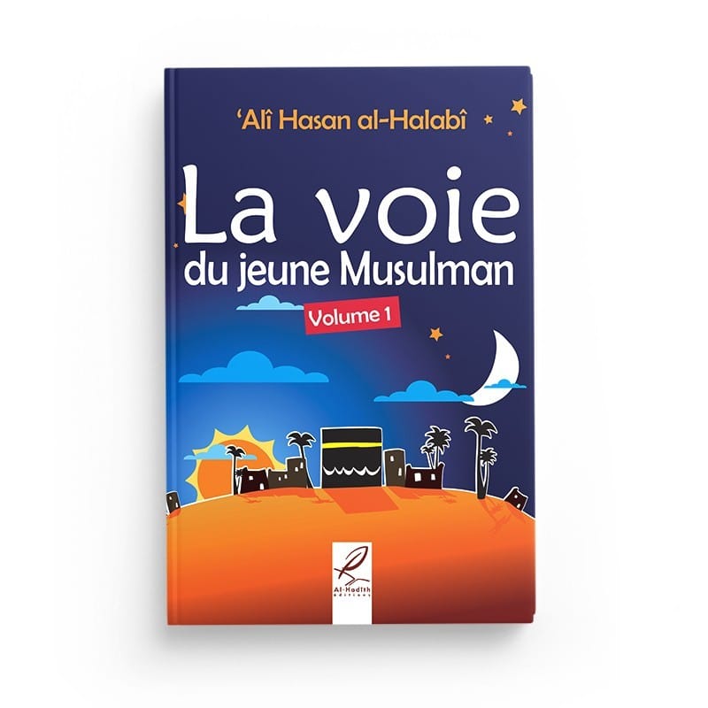 La voie du jeune musulman volume 1 - 'Alî Hasan al-halabî - Editions Al-Hadîth Al-Hadîth Livre Islam Enfant 9782930395449 Librairie Musulmane Al-imen