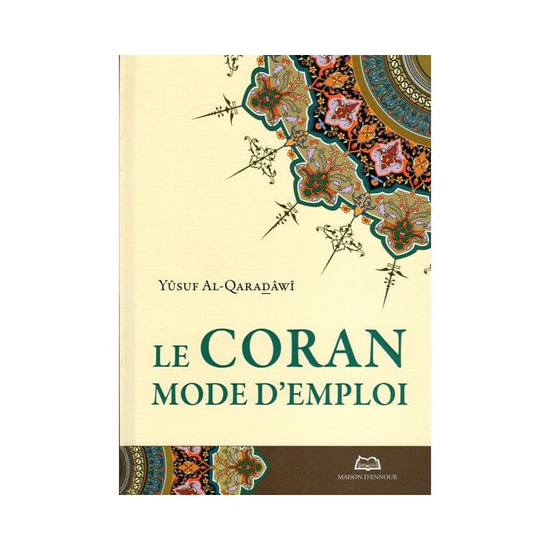 Le Coran mode d'emploi — Yûsuf Al-Qaradâwî | Éditions Maison d'Ennour Maison d'Ennour Livre sur le Coran Tafsir 9782752400888 Librairie Musulmane Al-imen