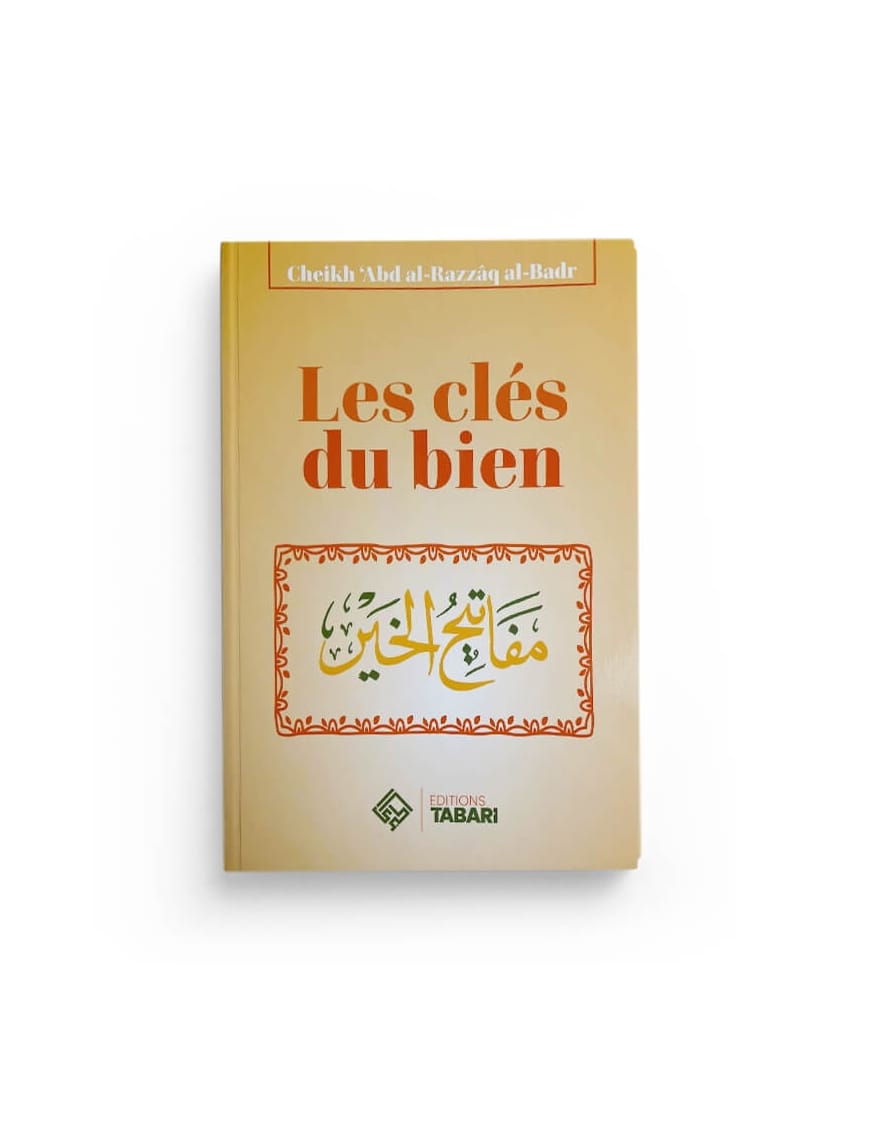 Les clés du bien - abd al-Razzaq al-Badr - Tabari - Éditions Tabari Tabari Livre > Islam > Foi et Spiritualité 9782931230138 Librairie Musulmane Al-imen
