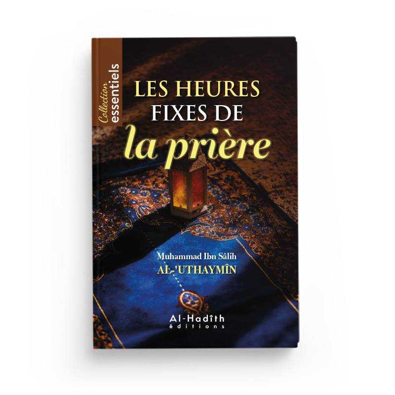 Les heures fixes de la prière - Muhmmad Ibn Sâlih al-‘Uthaymîn Al-Hadîth Livres > Islam > Prière (Salat) 9782875452368 Librairie Musulmane Al-imen