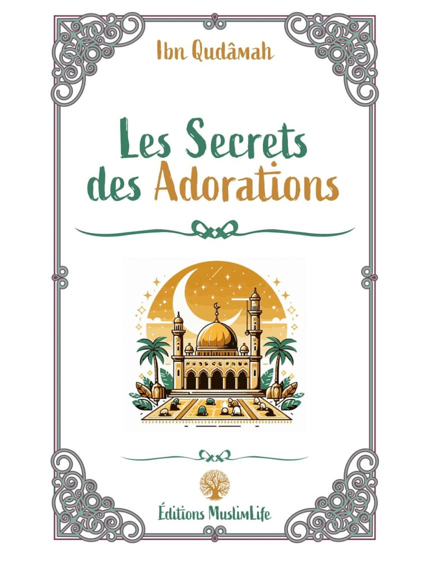 Les secrets des adorations - Ibn Qudamah - MuslimLife - Sana Sana Livre > Islam > Foi et Spiritualité 9782356330451 Librairie Musulmane Al-imen