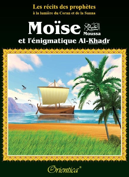 Moïse et l'énigmatique Al-Khadr — Les Récits des Prophètes à la lumière du Coran et de la Sunna | Orientica | Livre Islam Orientica Livre Islam Enfant 9782356350848 Librairie Musulmane Al-imen