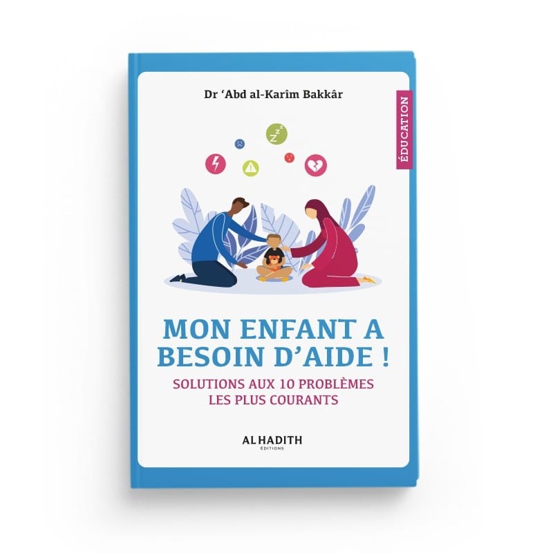 Mon enfant a besoin d'aide ! Solutions aux 10 problèmes les plus courants - Dr 'Abd al-Karîm Bakkâr - Editions Al-Hadîth Al-Hadîth Livre Islam Mariage 9782875451781 Librairie Musulmane Al-imen
