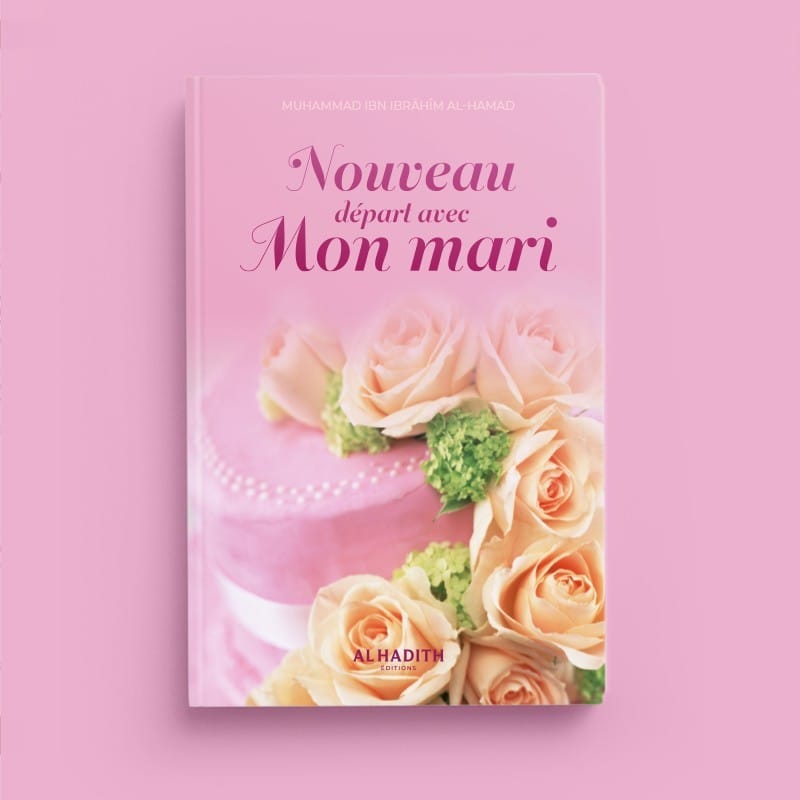 Nouveau départ avec mon mari - Muhammad Ibn Ibrâhîm al-Hamad - Editions Al hadith - éditions Al-Hadîth Al-Hadîth Livre Islam Mariage 9782875452740 Librairie Musulmane Al-imen