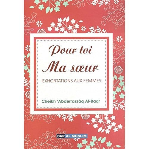 Pour toi ma soeur : Exhortations aux femmes Dar Al-Muslim Livre Islam Femme 9782356354044 Librairie Musulmane Al-imen