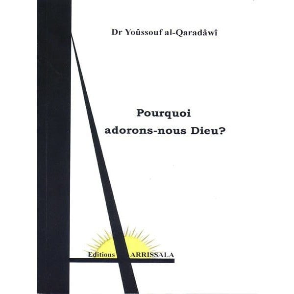 Pourquoi adorons-nous Dieu ? - Dr.Yoûssouf al-Qaradâwî Arrissala Livre > Islam > Foi et Spiritualité 9782914578356 Librairie Musulmane Al-imen