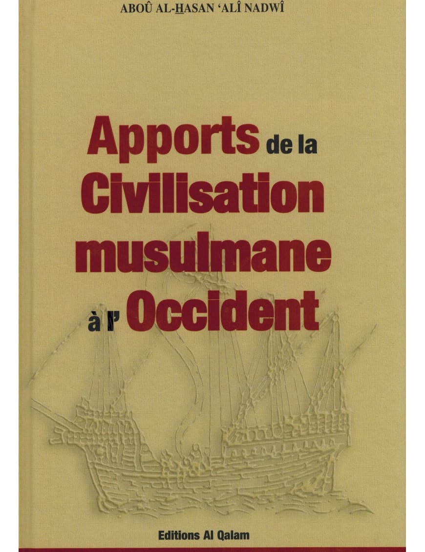 Apports de la civilisation musulmane à l'occident - Alî Nadwi - Al Qalam - Éditions Al Qalam Al Qalam Livre > Islam > Histoire du monde arabo-musulman 9782909469027 Librairie Musulmane Al-imen