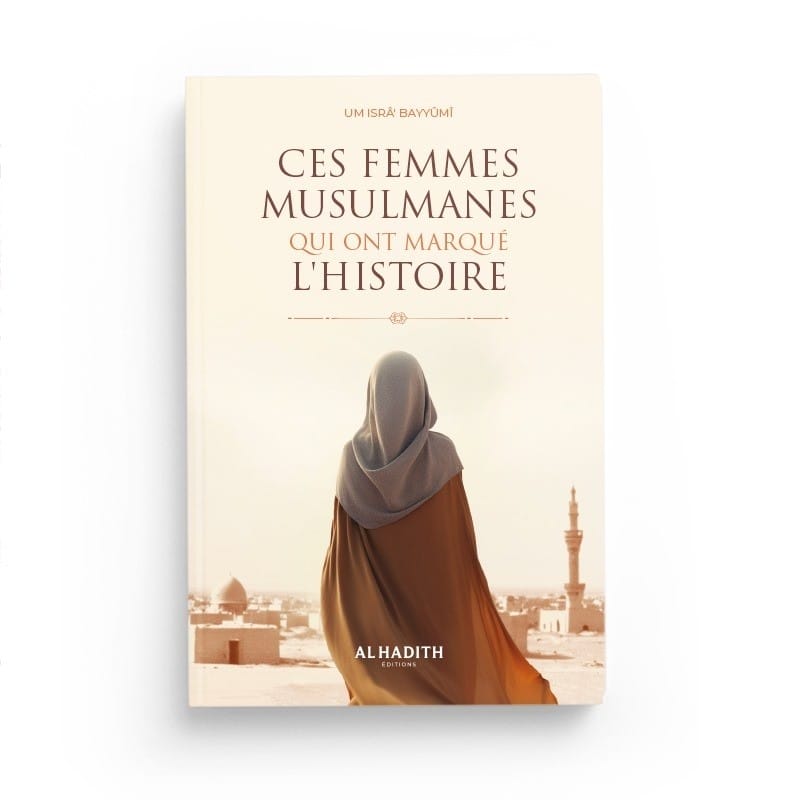 CES FEMMES MUSULMANES QUI ONT MARQUÉ L’HISTOIRE - UM ISRÂ’ BAYYÛMÎ - éditions al-hadith Al-Hadîth Livre Islam Femme 9782875452993 Librairie Musulmane Al-imen