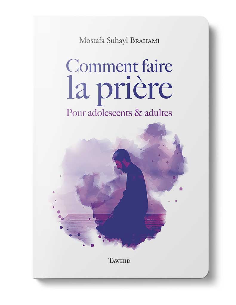 Comment faire la prière (Adolescents &amp;amp; Adultes) - Éditions Tawhid Tawhid Livre Islam Femme 9782848621043 Librairie Musulmane Al-imen