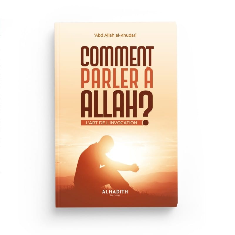 Comment parler à Allah ? L'art de l'invocation - Abdullah Al-Khudarî Al-Hadîth Livre > Islam > Foi et Spiritualité 9782875452214 Librairie Musulmane Al-imen