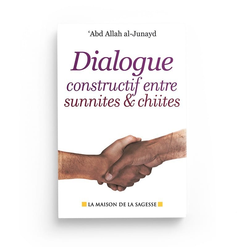 Dialogue constructif entre sunnites &amp; chiites - 'Abd Allah al-Junayd - Maison de la sagesse - éditions Al-Hadîth Al-Hadîth Livre > Islam > Tawhid / Aqidah (Croyance) 9782762110203 Librairie Musulmane Al-imen