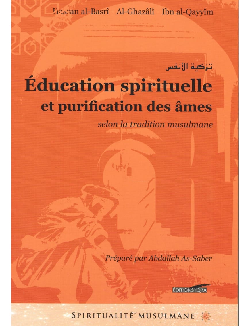 Éducation spirituelle et purification des âmes - Al Ghazali et Ibn al Qayyim - IQRA - Éditions Iqra Iqra Livre > Islam > Foi et Spiritualité 9782916316918 Librairie Musulmane Al-imen