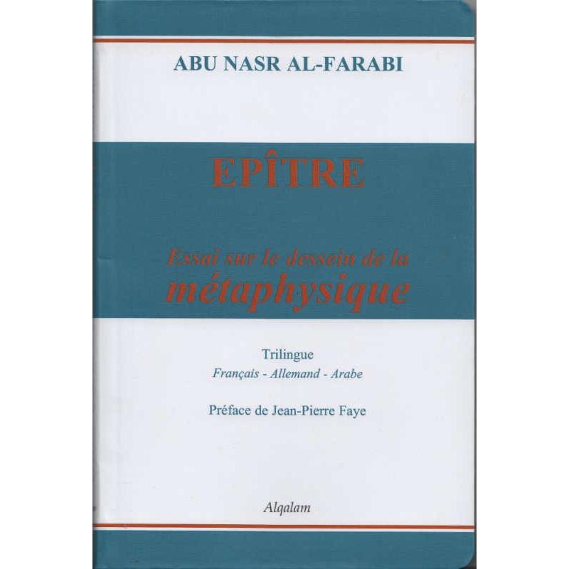 Épître – Essai sur le dessein de la métaphysique, de Abu Nasr Al-Farabi, Trilingue (Français-Allemand-Arabe) Al Qalam Livre > Islam > Foi et Spiritualité 9791092883039 Librairie Musulmane Al-imen
