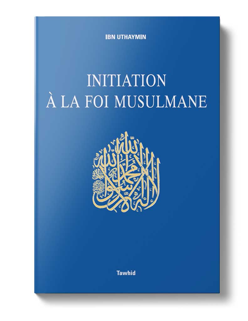 Initiation à la foi musulmane - Éditions Tawhid Tawhid Livres > Islam > Introduction ou Nouveau Converti 9782848620572 Librairie Musulmane Al-imen