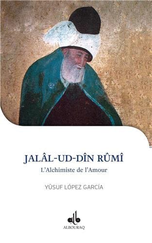 Jalal-ud-Din Rûmi : l'alchimiste de l'amour — Yusuf Lopez Garcia | Éditions Al Bouraq Al Bouraq Livre > Islam > Biographie 9791022502955 Librairie Musulmane Al-imen