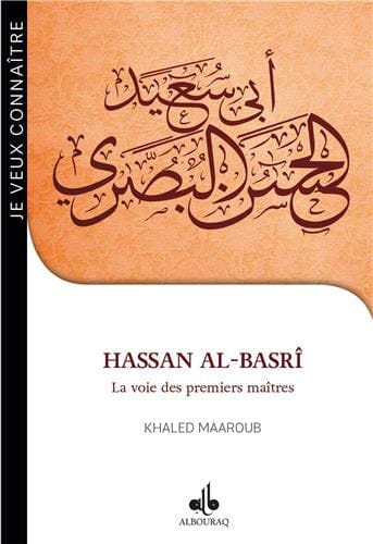 Je veux connaître Hassan al-Basrî - la voie des premiers maîtres — Khaled Maaroub | Éditions Al Bouraq Al Bouraq Livre > Islam > Biographie 9791022503389 Librairie Musulmane Al-imen