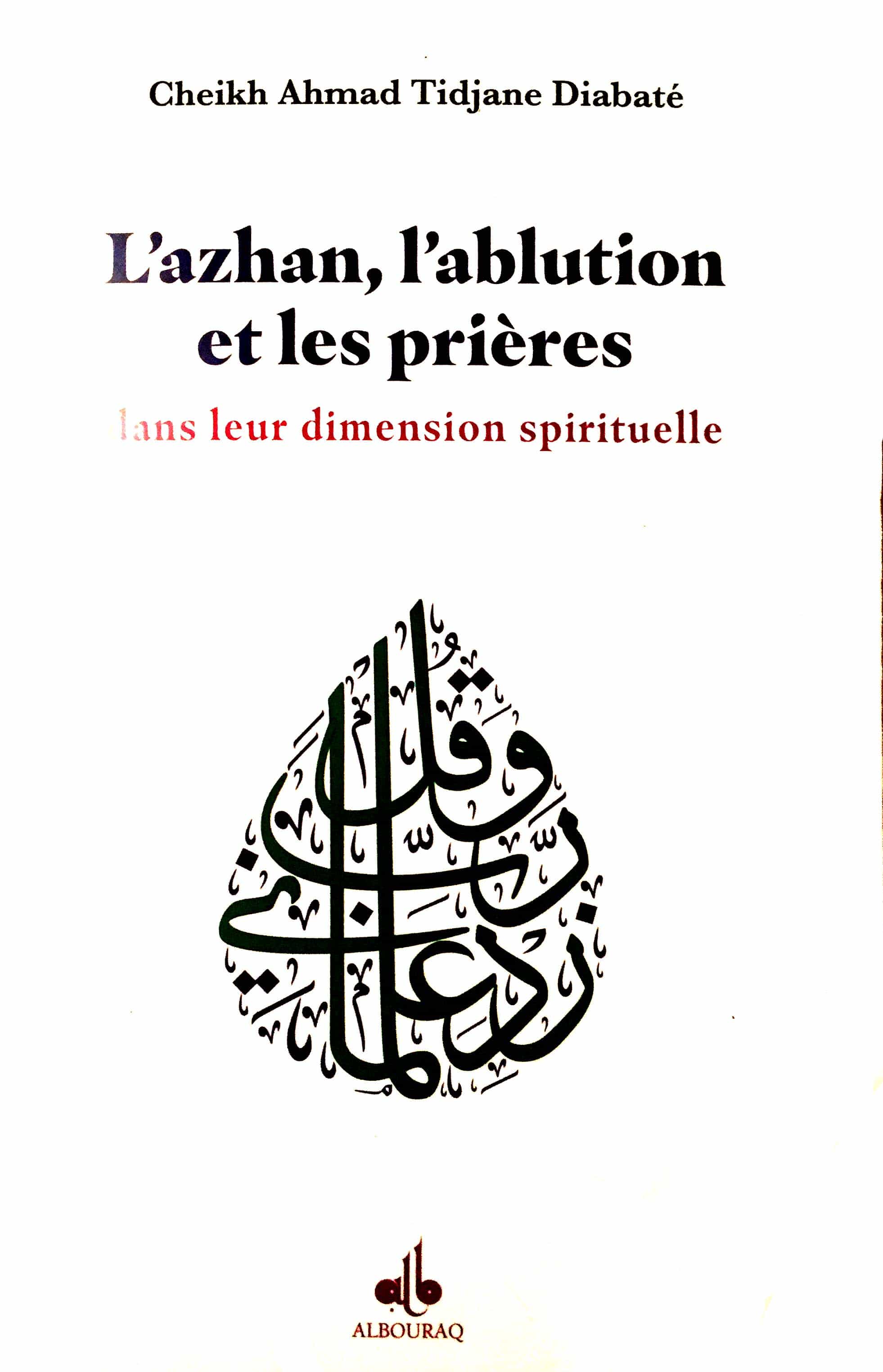 L'Ablution, l'Adhan et les Prières Dans Leur Dimension Spirituelle — Ahmad Tidiane Diabate | Éditions Al Bouraq Al Bouraq Livres > Islam > Prière (Salat) 9791022501828 Librairie Musulmane Al-imen