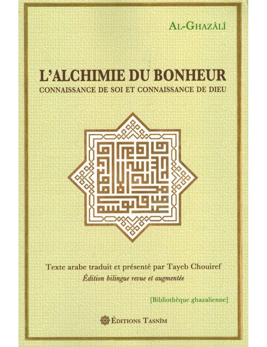 L'Alchimie du Bonheur - Connaissance de Soi et Connaissance de Dieu - Abû Hamîd Al-Ghazâlî - Tasnîm - Éditions Tasnîm Tasnîm Livre > Islam > Foi et Spiritualité 9791091300162 Librairie Musulmane Al-imen