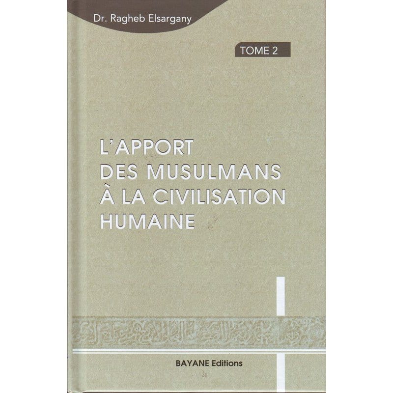 L'apport des musulmans à la civilisation humaine - Tome 2 Bayane Livre > Islam > Histoire du monde arabo-musulman 9782915147476 Librairie Musulmane Al-imen