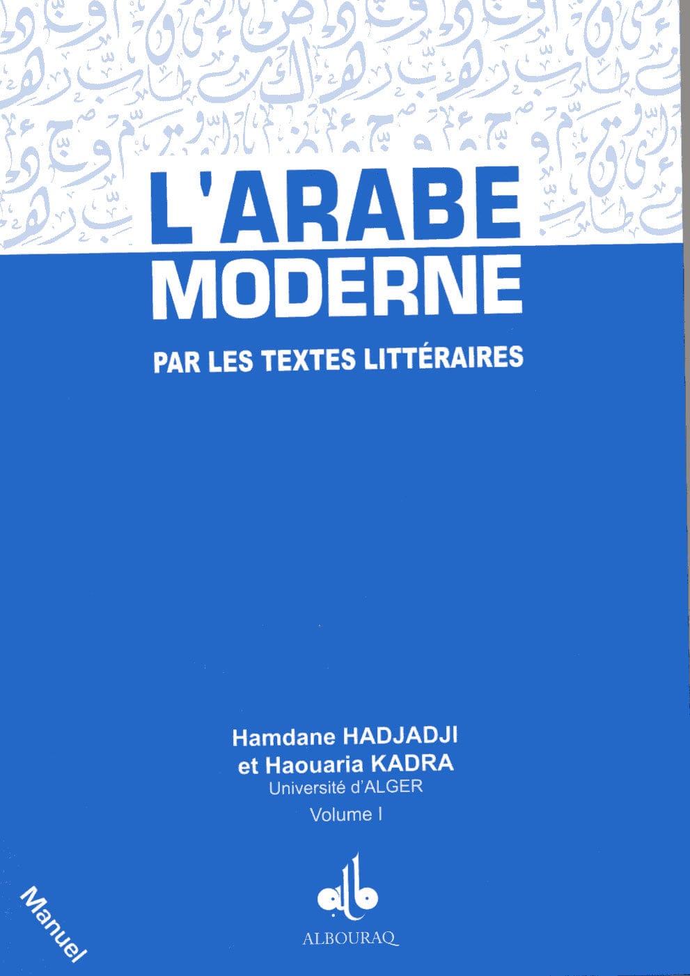 L'Arabe Moderne par les Textes Littéraires, Manuel Vol. I — Hadjaji & Kadra Haouaria | Éditions Al Bouraq Al Bouraq Livres > Islam > Apprendre l'Arabe 9782841613229 Librairie Musulmane Al-imen