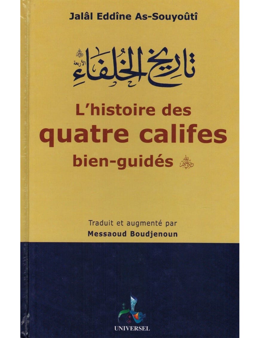 L'Histoire des Quatre Califes bien-guidés - Jalâl Eddîne As-Souyoûtî - Universel - Éditions Universel Universel Coran/Qur'an Tafsir 9782911546624 Librairie Musulmane Al-imen