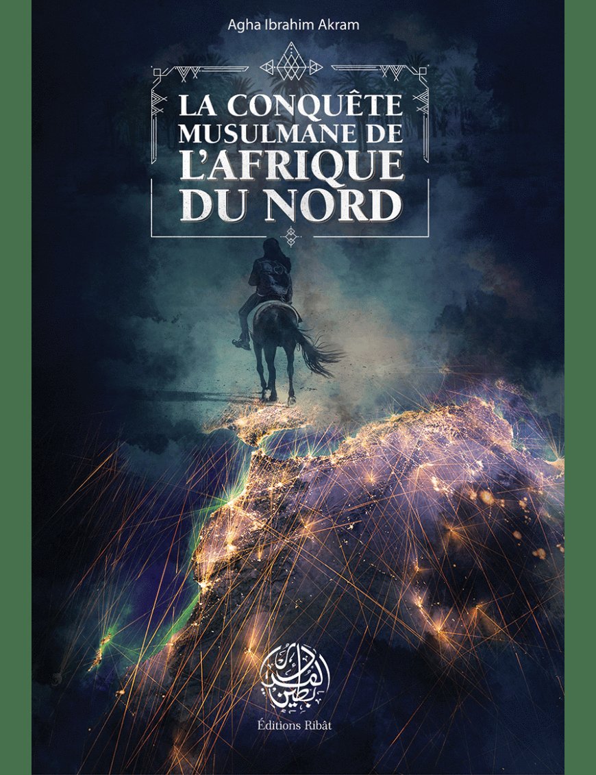 La Conquête Musulmane de l'Afrique du Nord - Agha Ibrahim Akram - Editions Ribât - Éditions Ribât Ribât Livre > Islam > Histoire du monde arabo-musulman 9782956444022 Librairie Musulmane Al-imen