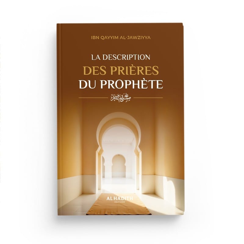 LA DESCRIPTION DES PRIÈRES DU PROPHÈTE - IBN QAYYIM AL-JAWZIYYA - Editions al-hadith Al-Hadîth Livre > Islam 9782875453891 Librairie Musulmane Al-imen