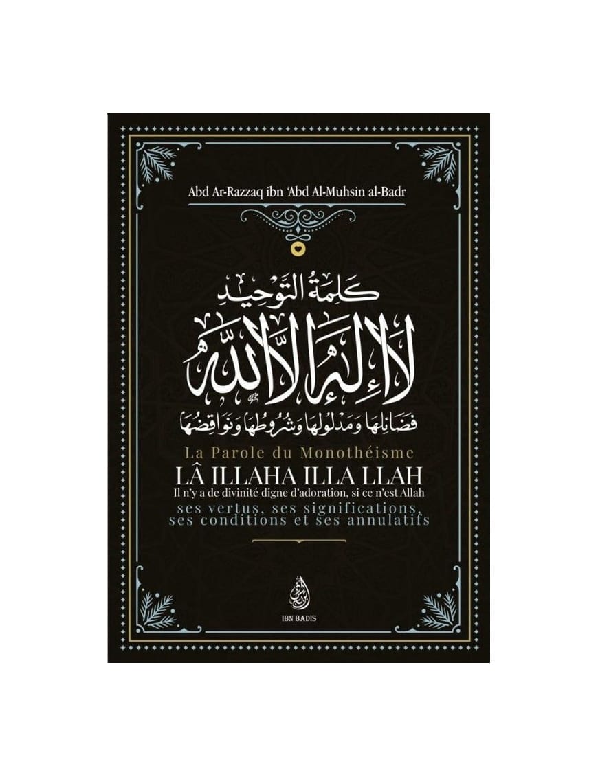La parole du monothéisme Lâ Illaha illa LLAH - Shaykh Abd Ar-Razzâq al-Badr - Ibn Badis - Ibn Badis Éditions Ibn Badis Livre > Islam > Tawhid / Aqidah (Croyance) 9791091925570 Librairie Musulmane Al-imen