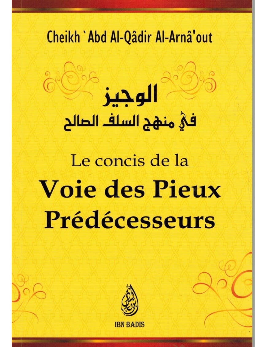 Le concis de la voie des Pieux Prédécesseurs -  Cheikh 'Abd Al-Qâdir Al-Arnaout - Ibn Badis - Ibn Badis Éditions Ibn Badis Livre > Islam > Tawhid / Aqidah (Croyance) 9791091925099 Librairie Musulmane Al-imen
