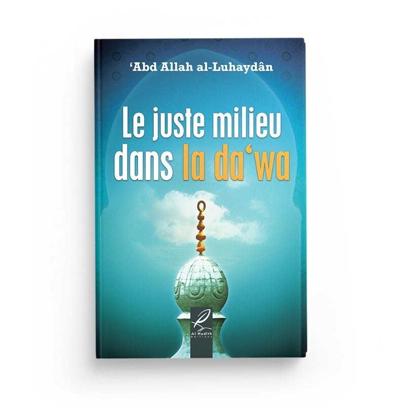Le juste milieu dans la da'wa - ‘Abd Allah al-Luhaydan - éditions Al-Hadîth Al-Hadîth Livre > Islam > Tawhid / Aqidah (Croyance) 9782492027222 Librairie Musulmane Al-imen