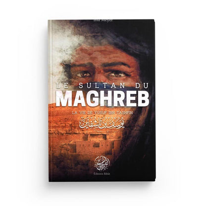 Le Sultan du Maghreb - La vie de Yusuf Ibn Tashfin - 'Issâ Meyer - Editions Ribât Al - imen