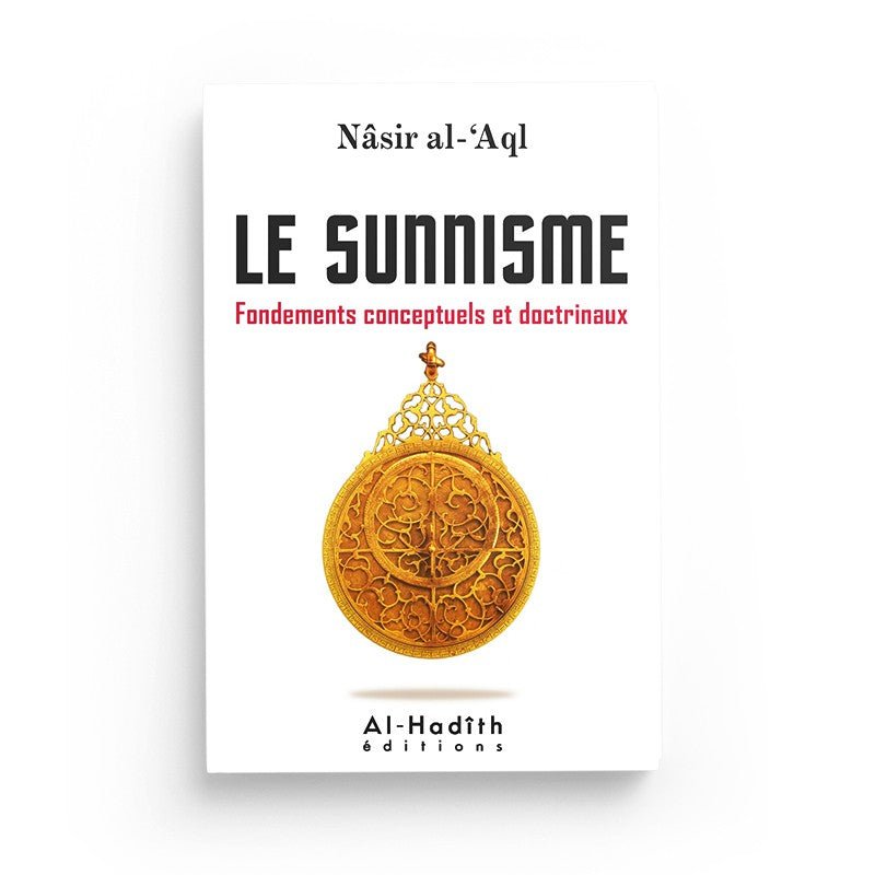 Le sunnisme - Fondements conceptuels et doctrinaux - Nâsir al - 'Aql Al - imen